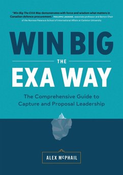 Win Big The EXA Way: The Comprehensive Guide to Capture and Proposal Leadership (eBook, ePUB) - McPhail, Alex