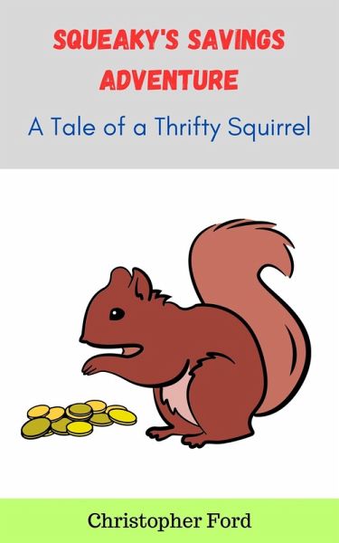 Squeaky's Savings Adventure: A Tale of a Thrifty Squirrel (The Story Collection) (eBook, ePUB) Squeaky's Savings Adventure: A Tale of a Thrifty Squirrel (The Story Collection) (eBook, ePUB)