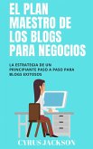 EL PLAN MAESTRO DE LOS BLOGS PARA NEGOCIOS (eBook, ePUB) EL PLAN MAESTRO DE LOS BLOGS PARA NEGOCIOS (eBook, ePUB)