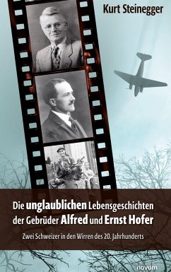 Die unglaublichen Lebensgeschichten der Gebrüder Alfred und Ernst Hofer - Steinegger, Kurt