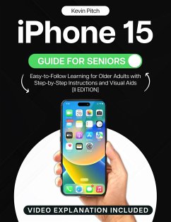 iPhone 15 Guide for Seniors: Easy-to-Follow Learning for Older Adults with Step-by-Step Instructions and Visual Aids [II EDITION] (eBook, ePUB) - Pitch, Kevin