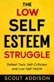 The Low Self-Esteem Struggle: Defeat Toxic Self-Criticism and Low Self-Worth (The Self Struggle, #1) (eBook, ePUB)
