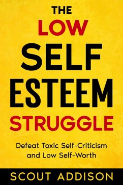 The Low Self-Esteem Struggle: Defeat Toxic Self-Criticism and Low Self-Worth (The Self Struggle, #1) (eBook, ePUB) - Addison, Scout