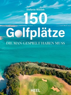150 Golfplätze, die man gespielt haben muss - Golf Geschenkbuch - Waldek, Stefanie