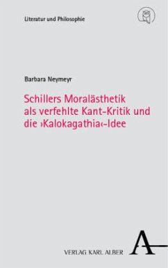 Schillers Moralästhetik als verfehlte Kant-Kritik und die 'Kalokagathia'-Idee - Neymeyr, Barbara