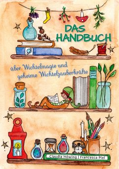 Das Handbuch über Wichtelmagie und geheime Wichtelzauberkräfte - Höwing, Claudia