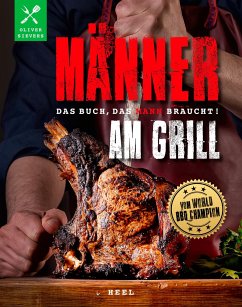 Männer am Grill - Das Buch, das Mann braucht! Grillbuch Grillrezepte Barbecue - Sievers, Oliver