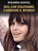 Noi, che volevamo cambiare il mondo (eBook, ePUB)