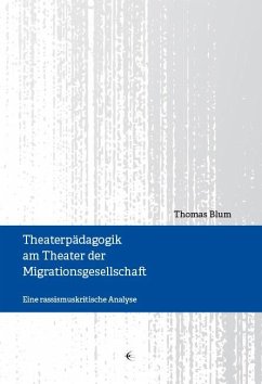 Theaterpädagogik am Theater der Migrationsgesellschaft - Blum, Thomas