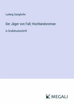 Der Jäger von Fall; Hochlandsroman - Ganghofer, Ludwig