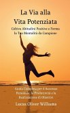 La Via alla Vita Potenziata: Coltiva Abitudini Positive e Forma la Tua Mentalità da Campione: Guida Completa per il Successo, la Produttività e la