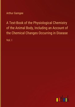 A Text-Book of the Physiological Chemistry of the Animal Body, Including an Account of the Chemical Changes Occurring in Disease - Gamgee, Arthur