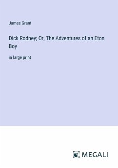 Dick Rodney; Or, The Adventures of an Eton Boy - Grant, James