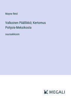 Valkoinen Päällikkö; Kertomus Pohjois-Meksikosta - Reid, Mayne