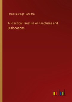 A Practical Treatise on Fractures and Dislocations - Hamilton, Frank Hastings