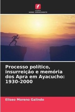 Processo político, insurreição e memória dos Apra em Ayacucho: 1930-2000 - Moreno Galindo, Eliseo