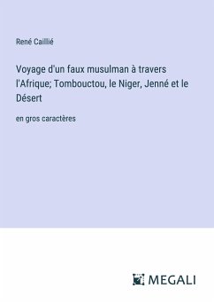 Voyage d'un faux musulman à travers l'Afrique; Tombouctou, le Niger, Jenné et le Désert - Caillié, René