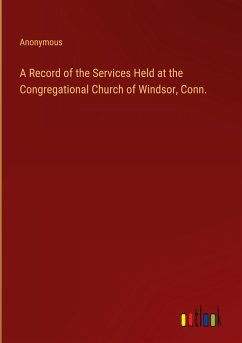 A Record of the Services Held at the Congregational Church of Windsor, Conn. - Anonymous