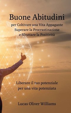 Buone Abitudini per Coltivare una Vita Appagante e Superare la Procrastinazione: Libera il tuo potenziale per una vita potenziata e positiva - Williams, Lucas Oliver