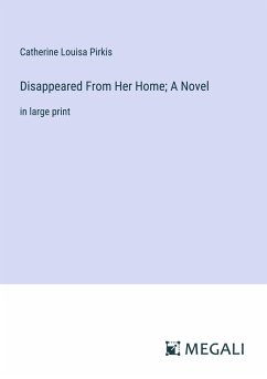 Disappeared From Her Home; A Novel - Pirkis, Catherine Louisa