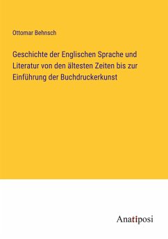 Geschichte der Englischen Sprache und Literatur von den ältesten Zeiten bis zur Einführung der Buchdruckerkunst - Behnsch, Ottomar