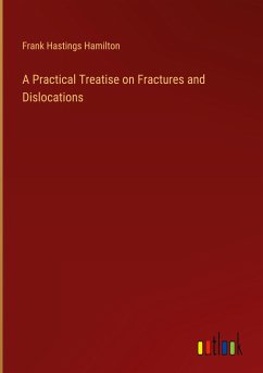 A Practical Treatise on Fractures and Dislocations - Hamilton, Frank Hastings