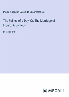 The Follies of a Day; Or, The Marriage of Figaro, A comedy - Beaumarchais, Pierre Augustin Caron De