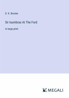 Sir Isumbras At The Ford - Broster, D. K.