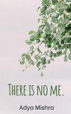 There is no me.