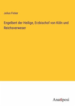 Engelbert der Heilige, Erzbischof von Köln und Reichsverweser - Ficker, Julius