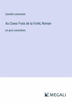 Au Coeur Frais de la Forêt; Roman - Lemonnier, Camille