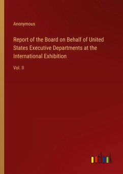 Report of the Board on Behalf of United States Executive Departments at the International Exhibition - Anonymous