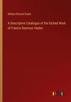 A Descriptive Catalogue of the Etched Work of Francis Seymour Haden