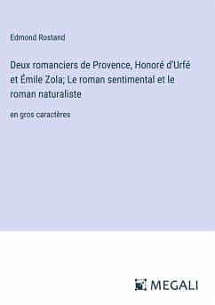 Deux romanciers de Provence, Honoré d'Urfé et Émile Zola; Le roman sentimental et le roman naturaliste - Rostand, Edmond