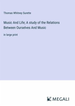 Music And Life; A study of the Relations Between Ourselves And Music - Surette, Thomas Whitney