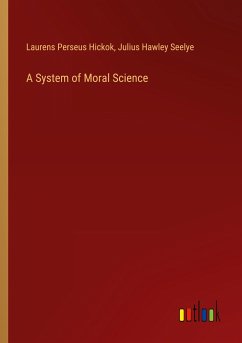 A System of Moral Science - Hickok, Laurens Perseus; Seelye, Julius Hawley