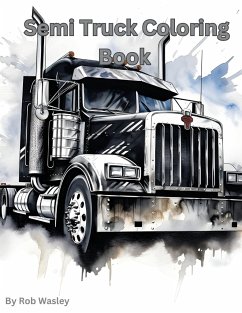 Semi Truck Coloring Book A Creative Journey on the Open Road Coloring Book - Wasley, Rob