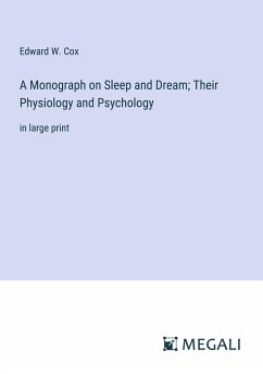 A Monograph on Sleep and Dream; Their Physiology and Psychology - Cox, Edward W.