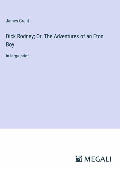 Dick Rodney; Or, The Adventures of an Eton Boy - Grant, James