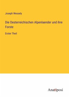 Die Oesterreichischen Alpenlaender und ihre Forste - Wessely, Joseph