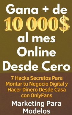 Gana + de 10 000 $ al mes Online Desde Cero 7 Hacks Secretos Para Montar tu Negocio Digital y Hacer Dinero Desde Casa con OnlyFans - Modelos, Marketing Para