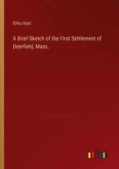 A Brief Sketch of the First Settlement of Deerfield, Mass.