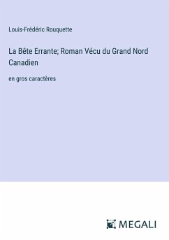 La Bête Errante; Roman Vécu du Grand Nord Canadien - Rouquette, Louis-Frédéric
