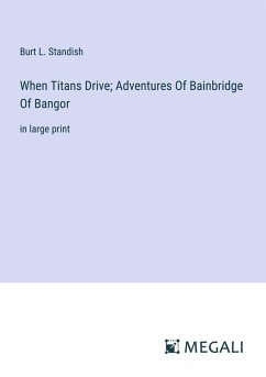 When Titans Drive; Adventures Of Bainbridge Of Bangor - Standish, Burt L.