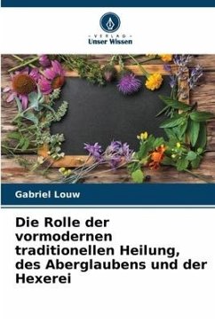 Cover Die Rolle der vormodernen traditionellen Heilung, des Aberglaubens und der Hexerei