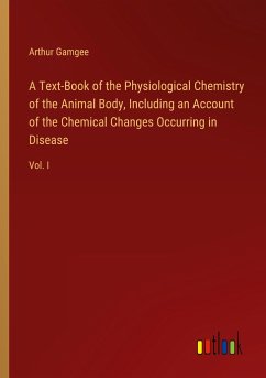 A Text-Book of the Physiological Chemistry of the Animal Body, Including an Account of the Chemical Changes Occurring in Disease - Gamgee, Arthur