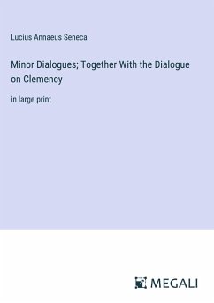 Minor Dialogues; Together With the Dialogue on Clemency - Seneca, Lucius Annaeus