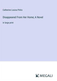 Disappeared From Her Home; A Novel - Pirkis, Catherine Louisa