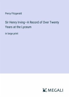 Sir Henry Irving¿A Record of Over Twenty Years at the Lyceum - Fitzgerald, Percy