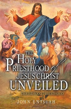 The Holy Priesthood of Jesus Christ Unveiled - Entsuah, John